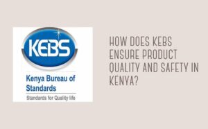 How Does KEBS Ensure Product Quality and Safety in Kenya