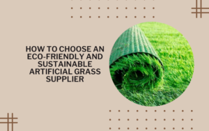 How to Choose an Eco-Friendly and Sustainable Artificial Grass Supplier