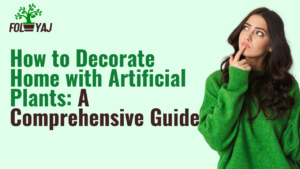 How to Decorate Home with Artificial Plants: A Comprehensive Guide