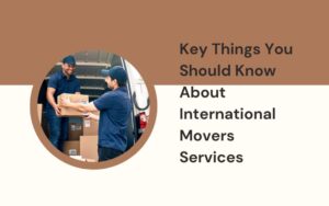 Key Things You Should Know About International Movers Services