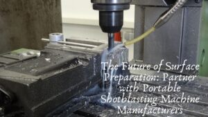 The Future of Surface Preparation: Partner with Portable Shotblasting Machine Manufacturers