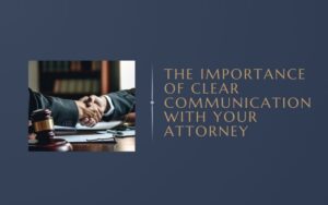 The Importance of Clear Communication with Your Attorney