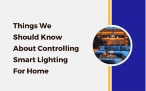 Things We Should Know About Controlling Smart Lighting For Home