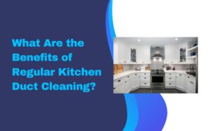 What Are the Benefits of Regular Kitchen Duct Cleaning?