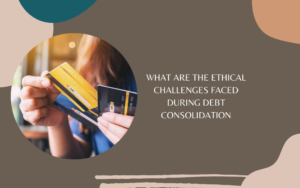 What are The Ethical Challenges Faced During Debt Consolidation