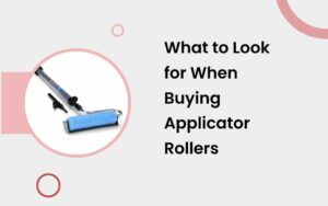 What to Look for When Buying Applicator Rollers